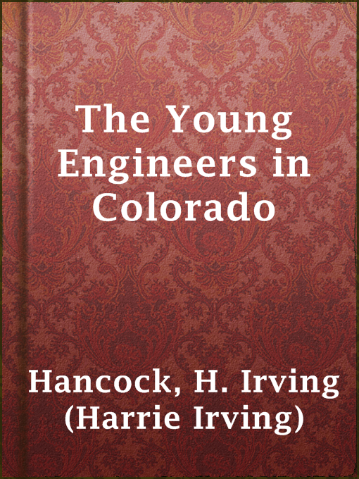 Title details for The Young Engineers in Colorado by H. Irving (Harrie Irving) Hancock - Available